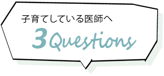 子育てしている医師へ 3Question